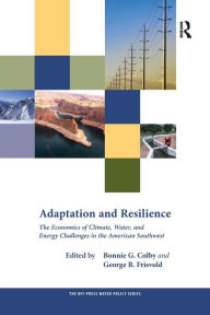 Title: Adaptation and Resilience: The Economics of Climate, Water, and Energy Challenges in the American Southwest / Edition 1, Author: Bonnie G. Colby