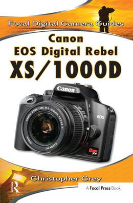 Canon EOS Digital Rebel XS/1000D: Focal Digital Camera Guides
