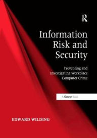 Title: Information Risk and Security: Preventing and Investigating Workplace Computer Crime / Edition 1, Author: Edward Wilding
