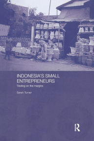 Title: Indonesia's Small Entrepreneurs: Trading on the Margins / Edition 1, Author: Sarah Turner