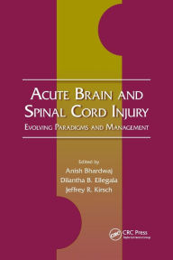 Title: Acute Brain and Spinal Cord Injury: Evolving Paradigms and Management / Edition 1, Author: Anish Bhardwaj