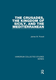 Title: The Crusades, The Kingdom of Sicily, and the Mediterranean, Author: James M. Powell