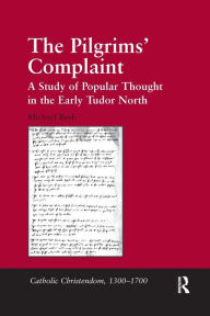 Title: The Pilgrims' Complaint: A Study of Popular Thought in the Early Tudor North, Author: Michael Bush