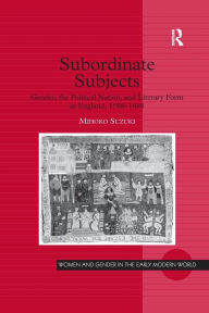 Title: Subordinate Subjects: Gender, the Political Nation, and Literary Form in England, 1588-1688, Author: Mihoko Suzuki