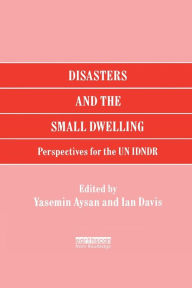 Title: Disasters and the Small Dwelling: Perspectives for the UN IDNDR / Edition 1, Author: Yasemin Aysan