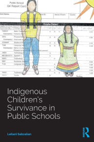 Title: Indigenous Children's Survivance in Public Schools / Edition 1, Author: Leilani Sabzalian