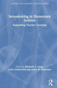 Title: Sensemaking in Elementary Science: Supporting Teacher Learning / Edition 1, Author: Elizabeth A. Davis