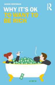 Title: Why It's OK to Want to Be Rich, Author: Jason Brennan