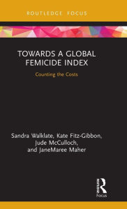 Title: Towards a Global Femicide Index: Counting the Costs / Edition 1, Author: Sandra Walklate