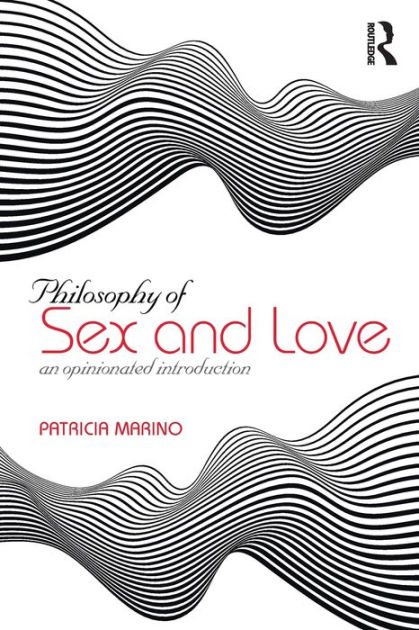 Philosophy Of Sex And Love An Opinionated Introduction Edition 1 By Patricia Marino 9135