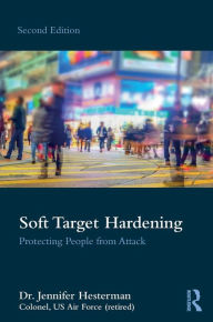 Title: Soft Target Hardening: Protecting People from Attack / Edition 2, Author: Jennifer Hesterman