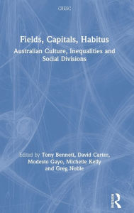 Fields, Capitals, Habitus: Australian Culture, Inequalities and Social Divisions / Edition 1