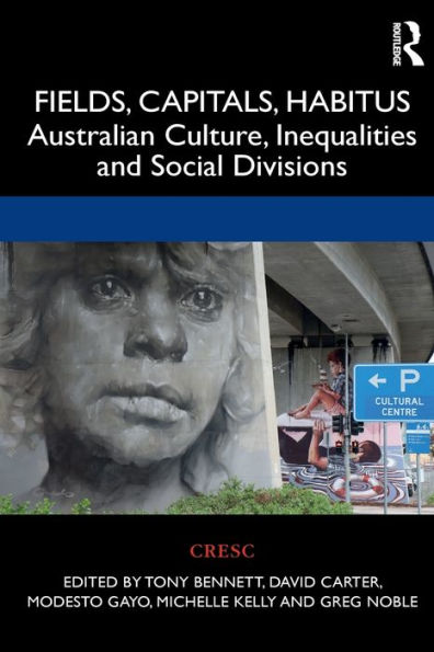 Fields, Capitals, Habitus: Australian Culture, Inequalities and Social Divisions / Edition 1