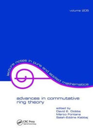 Title: Advances in Commutative Ring Theory / Edition 1, Author: David Dobbs