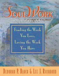 Title: SoulWork: Finding the Work You Love, Loving the Work You Have, Author: Deborah Bloch