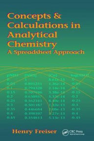 Title: Concepts & Calculations in Analytical Chemistry, Featuring the Use of Excel: A Spreadsheet Approach / Edition 1, Author: Henry Freiser