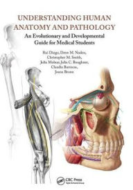 Title: Understanding Human Anatomy and Pathology: An Evolutionary and Developmental Guide for Medical Students / Edition 1, Author: Rui Diogo