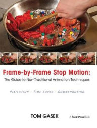 Title: Frame-By-Frame Stop Motion: The Guide to Non-Traditional Animation Techniques, Author: Tom Gasek