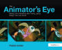 The Animator's Eye: Composition and Design for Better Animation