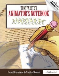 Title: Tony White's Animator's Notebook: Personal Observations on the Principles of Movement, Author: Tony White