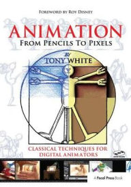 Title: Animation from Pencils to Pixels: Classical Techniques for the Digital Animator, Author: Tony White
