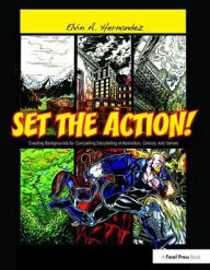 Title: Set the Action! Creating Backgrounds for Compelling Storytelling in Animation, Comics, and Games, Author: Elvin Hernandez