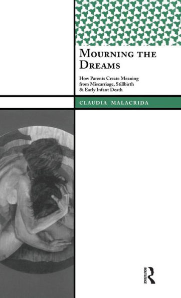Mourning the Dreams: How Parents Create Meaning from Miscarriage, Stillbirth, and Early Infant Death