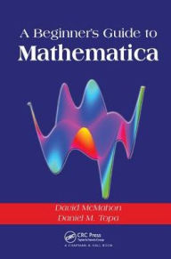 Title: A Beginner's Guide To Mathematica / Edition 1, Author: David McMahon