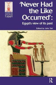Title: Never Had the Like Occurred: Egypt's View of its Past, Author: John Tait