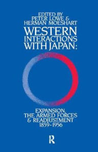 Title: Western Interactions With Japan: Expansions, the Armed Forces and Readjustment 1859-1956, Author: Peter Lowe