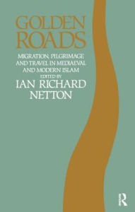Title: Golden Roads: Migration, Pilgrimage and Travel in Medieval and Modern Islam, Author: Ian Richard Netton