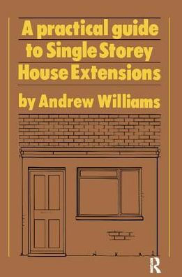 A Practical Guide to Single Storey House Extensions / Edition 1
