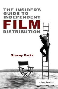 Title: The Insider's Guide to Independent Film Distribution, Author: Stacey Parks