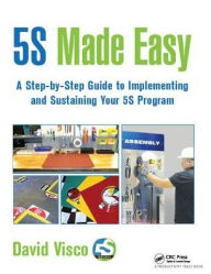 Title: 5S Made Easy: A Step-by-Step Guide to Implementing and Sustaining Your 5S Program, Author: David Visco