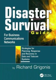 Title: Disaster Survival Guide for Business Communications Networks: Strategies for Planning, Response and Recovery in Data and Telecom Systems / Edition 1, Author: Richard Grigonis