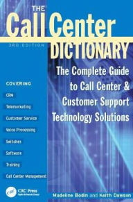 Title: The Call Center Dictionary: The Complete Guide to Call Center and Customer Support Technology Solutions / Edition 3, Author: Madeline Bodin