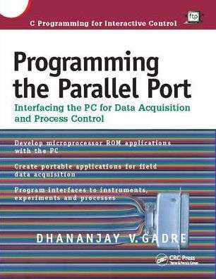 Programming the Parallel Port: Interfacing the PC for Data Acquisition and Process Control / Edition 1