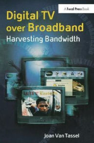 Title: Digital TV Over Broadband: Harvesting Bandwidth / Edition 2, Author: Joan Van Tassel