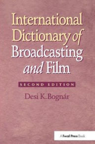 Title: International Dictionary of Broadcasting and Film / Edition 2, Author: Desi Bognar