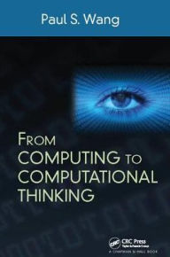 Title: From Computing to Computational Thinking / Edition 1, Author: Paul S. Wang