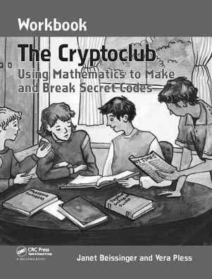 The Cryptoclub Workbook: Using Mathematics to Make and Break Secret Codes