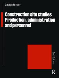 Title: Construction Site Studies: Production Administration and Personnel / Edition 2, Author: George Forster