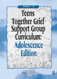 Title: Teens Together Grief Support Group Curriculum: Adolescence Edition: Grades 7-12, Author: Linda Lehmann
