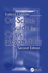 Title: On-Scene Guide for Crisis Negotiators, Author: Frederick J. Lanceley