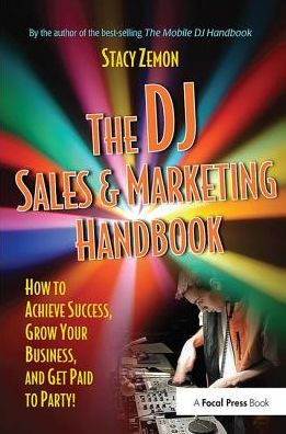 The DJ Sales and Marketing Handbook: How to Achieve Success, Grow Your Business, and Get Paid to Party!