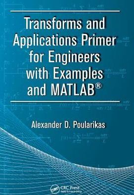 Transforms and Applications Primer for Engineers with Examples and MATLAB® / Edition 1