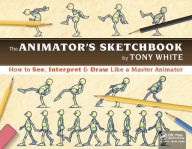 Title: The Animator's Sketchbook: How to See, Interpret & Draw Like a Master Animator, Author: Tony White