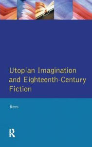Title: Utopian Imagination and Eighteenth Century Fiction, Author: Christine Rees