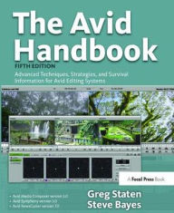 Title: The Avid Handbook: Advanced Techniques, Strategies, and Survival Information for Avid Editing Systems / Edition 5, Author: Greg Staten