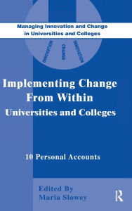Title: Implementing Change from Within in Universities and Colleges: Ten Personal Accounts from Middle Managers, Author: Maria Slowey